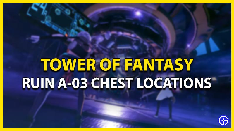 ruin a 03 chest locations tower of fantasy