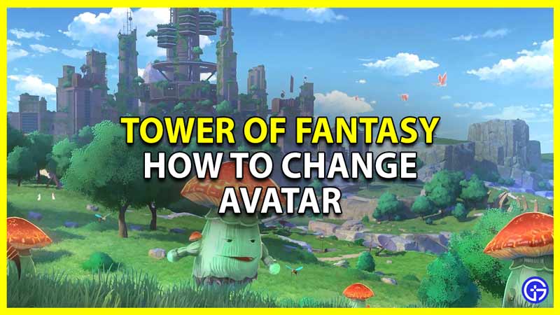 Tower Of Fantasy: How To Change Avatar