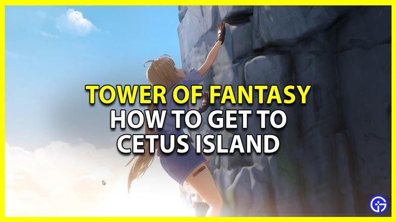 how to get to cetus island in tower of fantasy