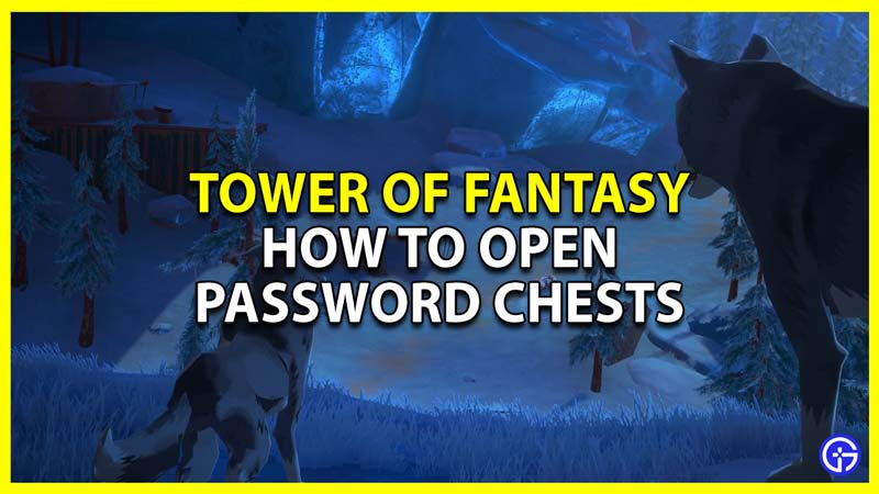 how to open password chests and get password chips in tower of fantasy