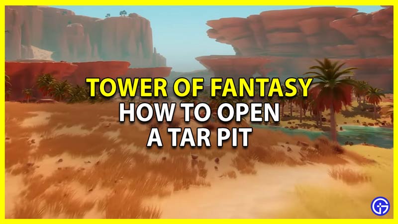 how to open tar pit in tower of fantasy