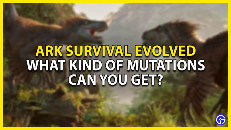 what kind of mutations can you get in ark survival evolved