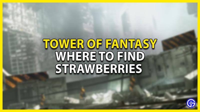 where to find strawberries in tower of fantasy
