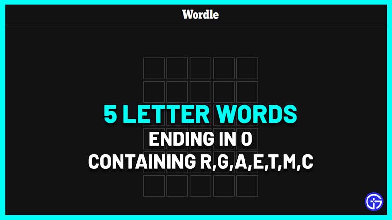5 Letter Words Ending In O Containing R G A E T M C
