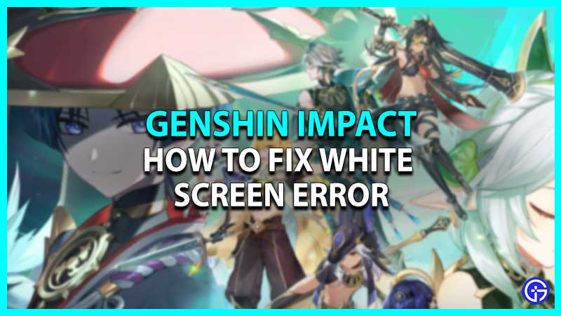 How To Fix White Screen Error In Genshin Impact