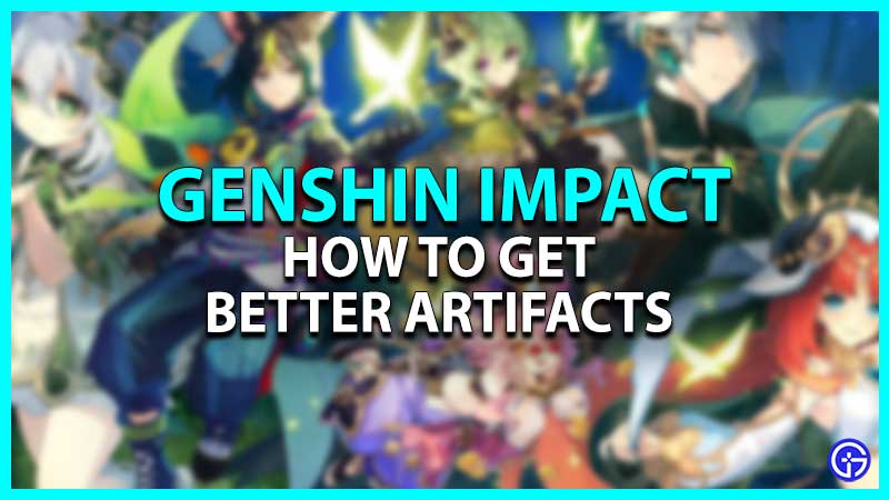 How To Get Better Artifacts In Genshin Impact