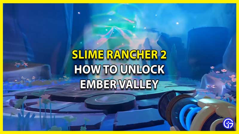 How to Unlock Ember Valley in Slime Rancher 2