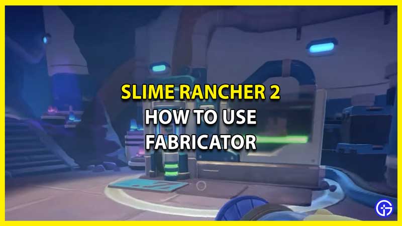 How to Use Fabricator in Slime Rancher 2