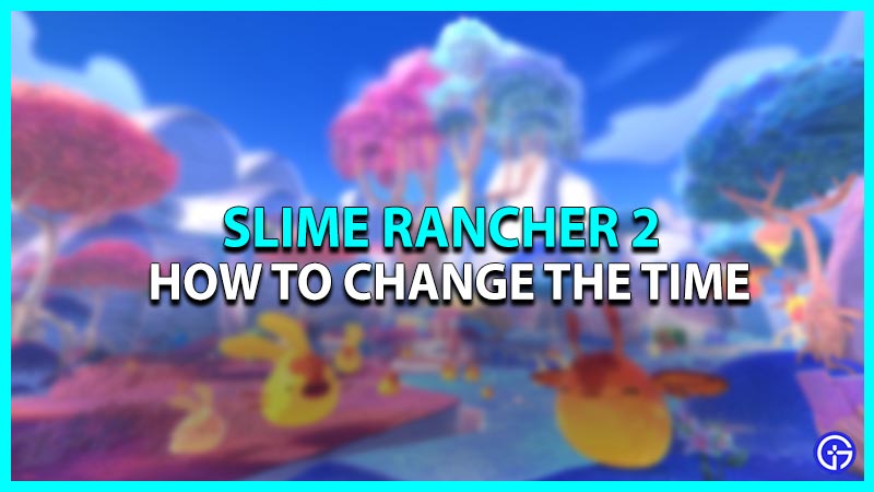 How to change the time in Slime Rancher 2