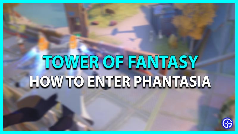 How to enter Phantasia in Tower of Fantasy