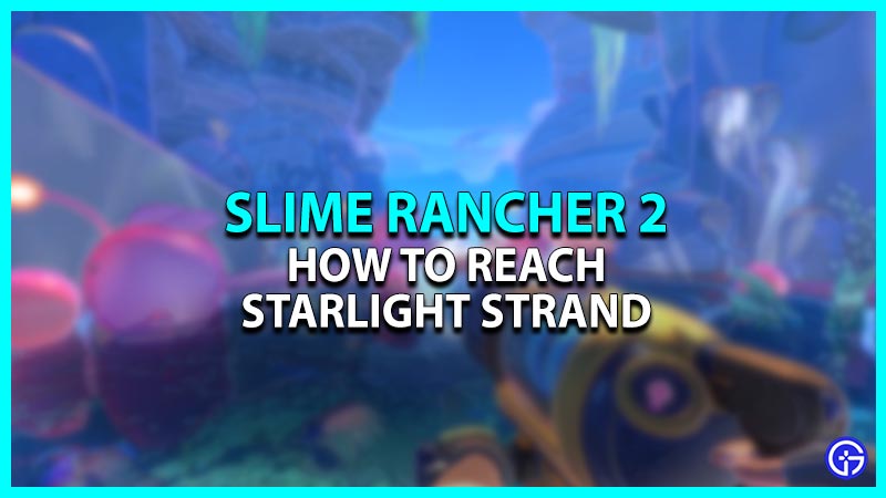 How to reach Starlight Strand in Slime Rancher 2