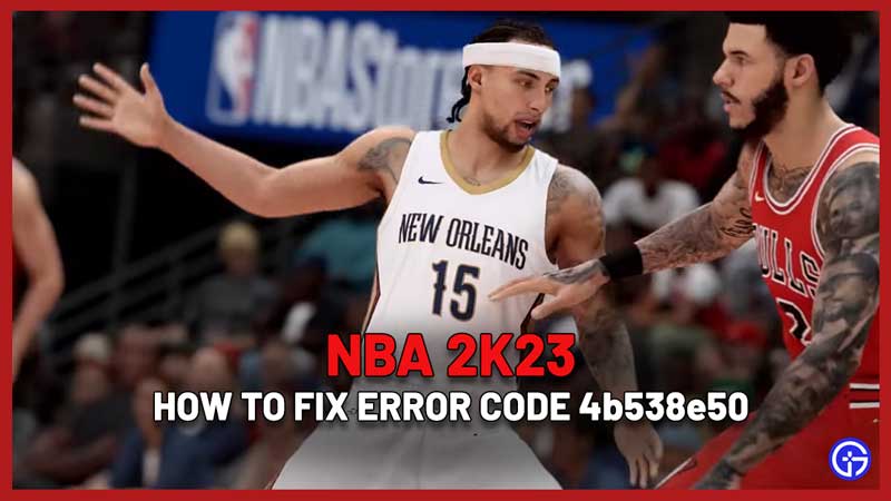 NBA 2k23 Error Code 4b538e50 Fix