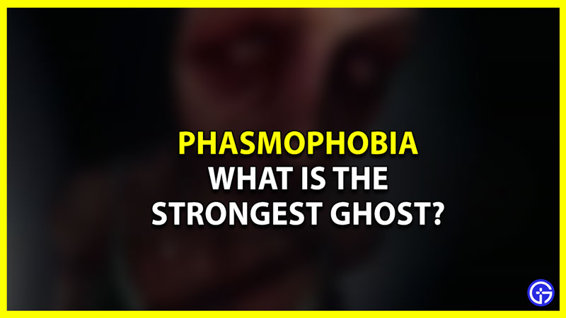 What is The Strongest Ghost in Phasmophobia