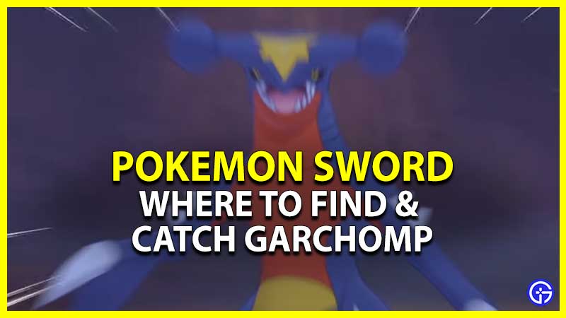 Where To Find & Catch Garchomp In Pokemon Sword