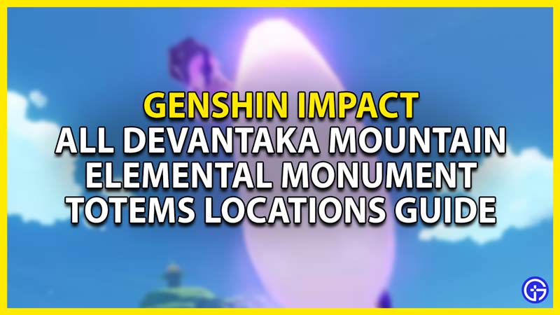 all devantaka mountain elemental monument totems locations in genshin impact