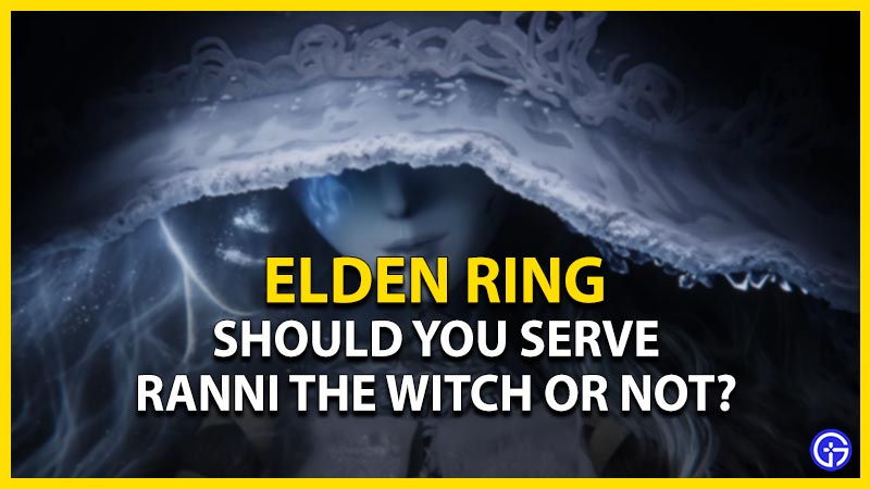should you serve ranni the witch in elden ring or not