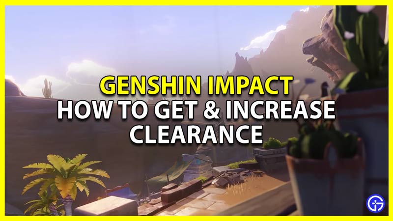 how to get and increase clearance in genshin impact