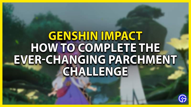 how to complete the ever-changing parchment challenge in genshin impact
