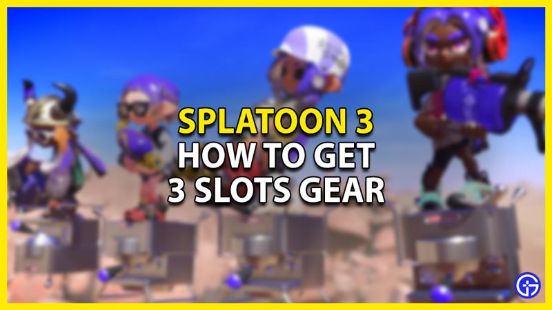 how to get 3 slots gear in splatoon 3
