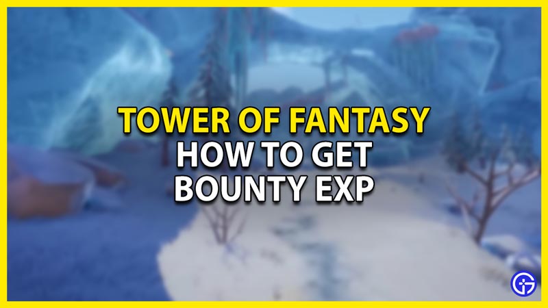 how to get bounty exp in tower of fantasy\