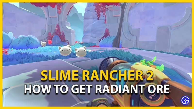 How to get Radiant Ore in Slime Rancher 2