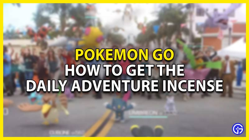 how to get the daily adventure incense in pokemon go
