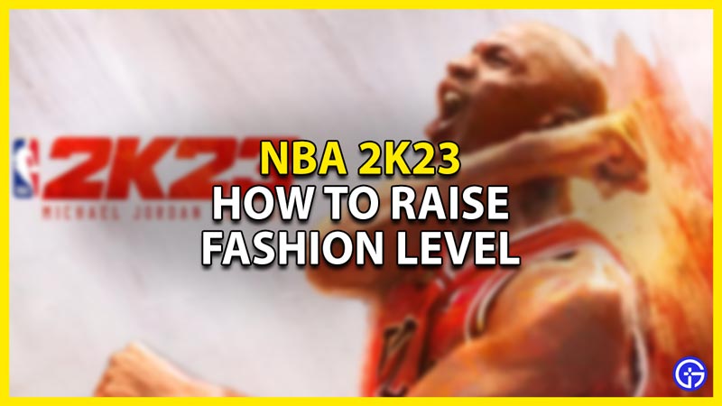 how to raise your fashion level in nba 2k23