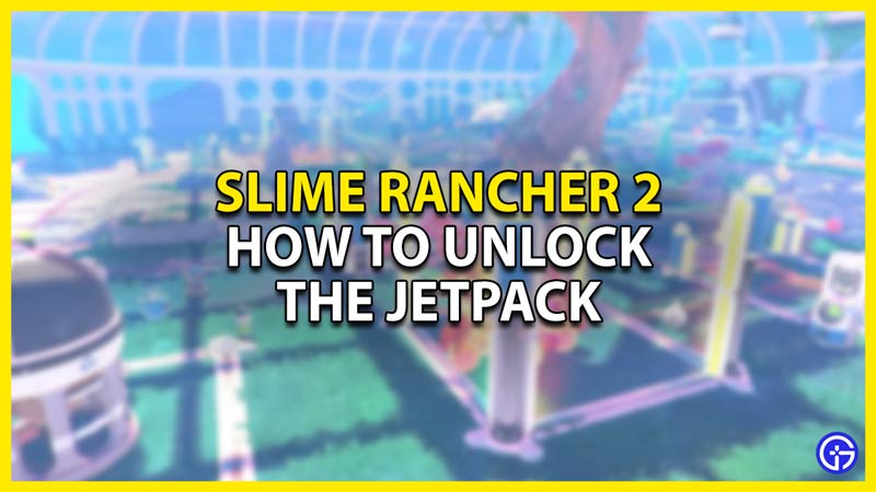 how to unlock the jetpack in slime rancher 2
