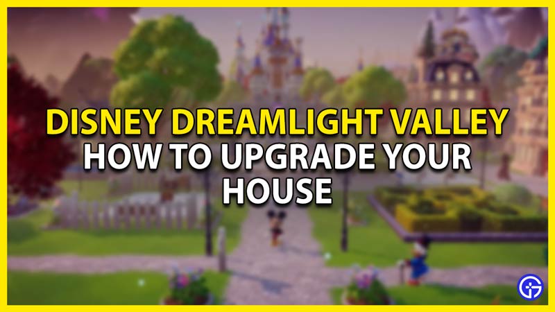how to upgrade your house in disney dreamlight valley