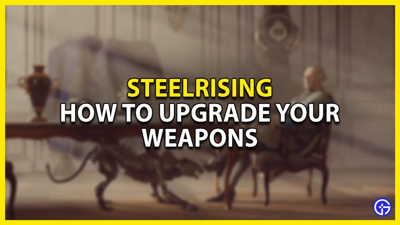 how to upgrade your weapons in steelrising