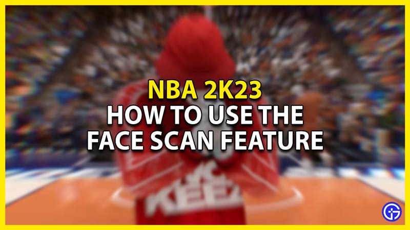 how to use the face scan feature in nba 2k23