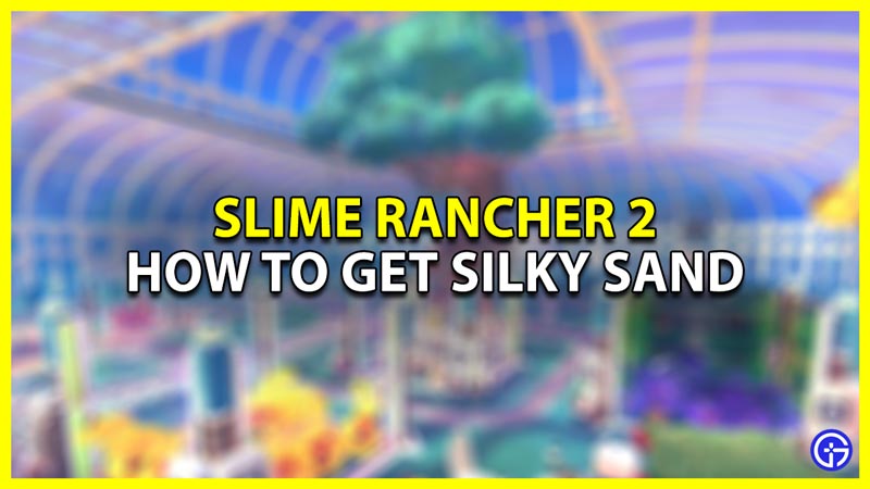 Slime Rancher 2 How To Get Silky Sand
