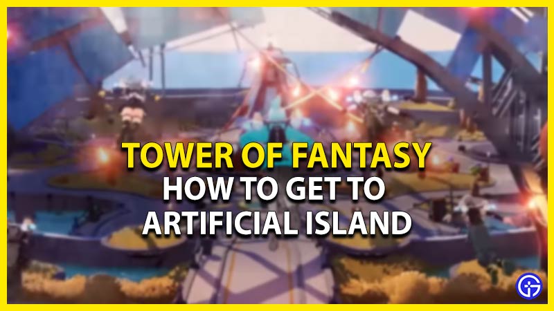 how to get to artificial island in tower of fantasy
