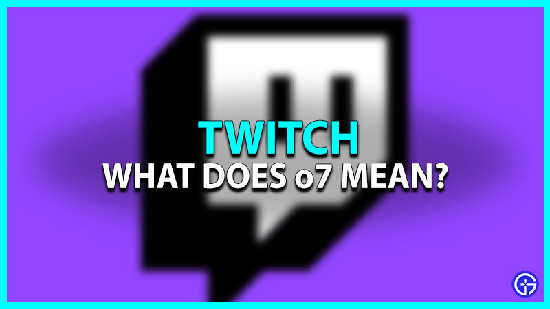 what does o7 means on twitch explained