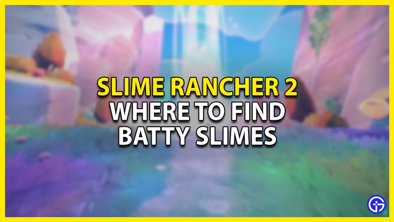 where to find the batty slimes in slime rancher 2