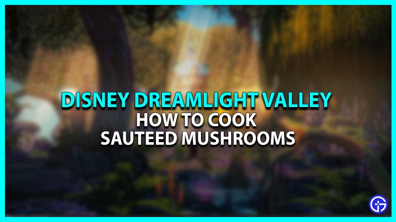 How To Cook Sauteed Mushroom In Disney Dreamlight Valley