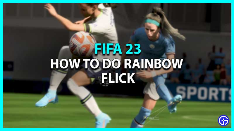 How To Do Rainbow Flick In FIFA 23