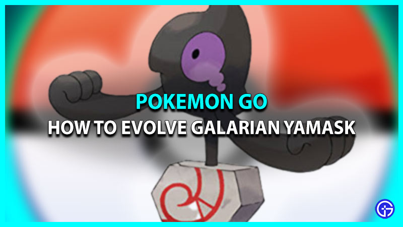 How To Evolve Galarian Yamask In Pokemon Go