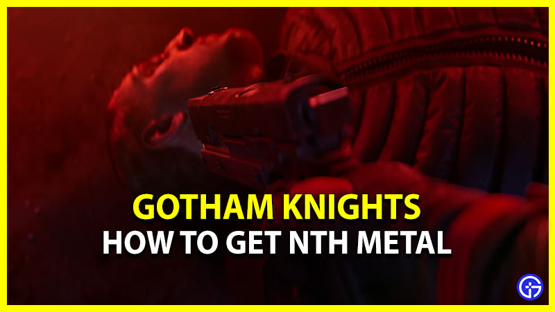 How To Get Nth Metal In Gotham Knights