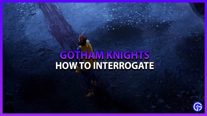 How To Interrogate In Gotham Knights