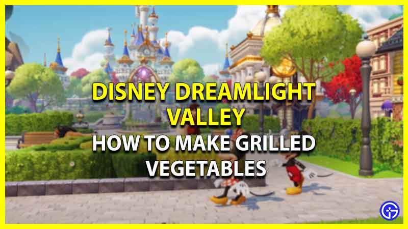 How To Make Grilled Vegetables In Disney Dreamlight Valley