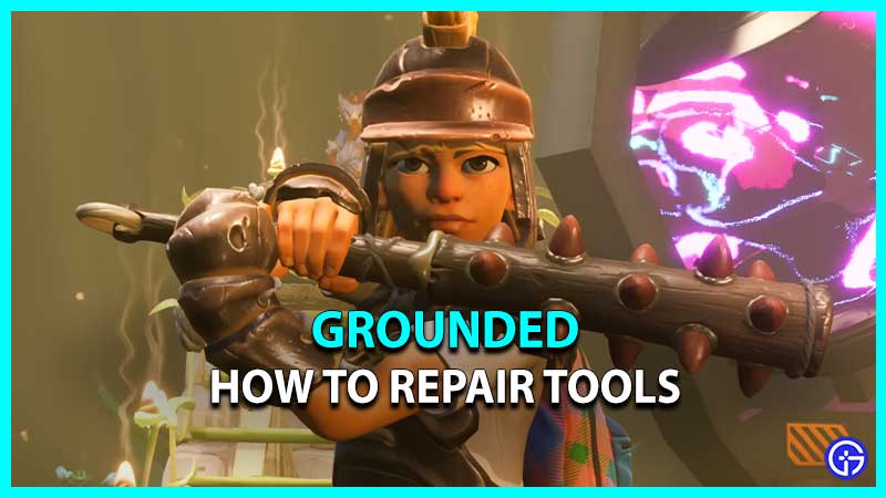 How To Repair Tools In Grounded
