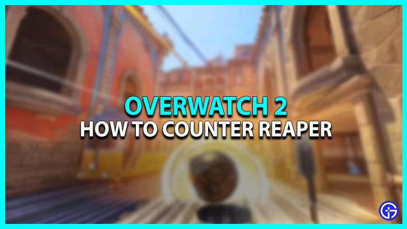 How to Counter Reaper in Overwatch 2