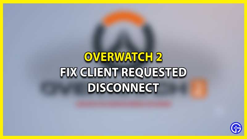 How to Fix Client Requested Disconnect in Overwatch 2