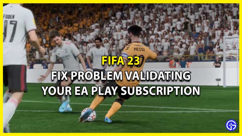 How to Fix Problem Validating Your EA Play Subscription in FIFA 23