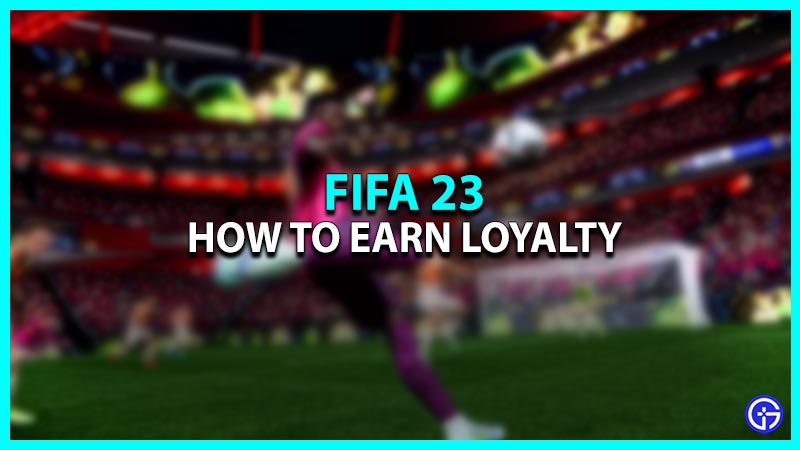 How to earn Loyalty in FIFA 23