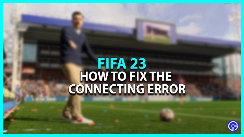 How to fix the Connecting Error in FIFA 23