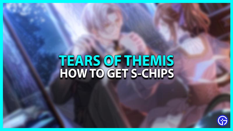 How to get S-Chips in Tears of Themis