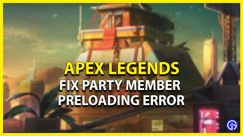 how to fix apex legends party member preloading error