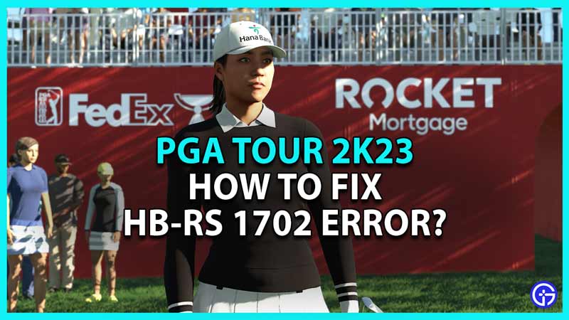Learn to fix HB-RS 1702 error in PGA Tour 2K23
